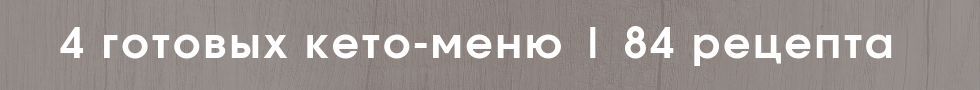 4 готовых кето-меню и 84 рецепта 4 готовых кето-меню и 84 рецепта